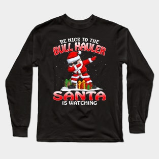 Be Nice To The Bull Hauler Santa is Watching Long Sleeve T-Shirt